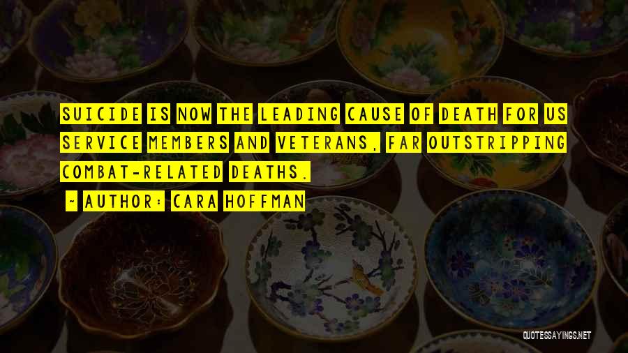 Cara Hoffman Quotes: Suicide Is Now The Leading Cause Of Death For Us Service Members And Veterans, Far Outstripping Combat-related Deaths.