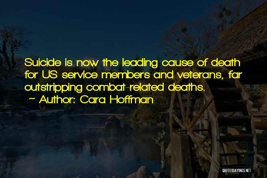 Cara Hoffman Quotes: Suicide Is Now The Leading Cause Of Death For Us Service Members And Veterans, Far Outstripping Combat-related Deaths.