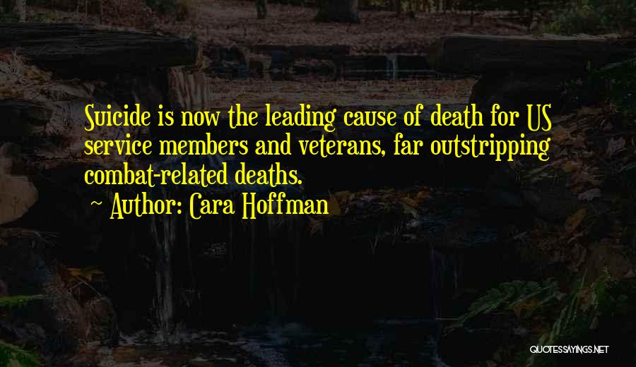 Cara Hoffman Quotes: Suicide Is Now The Leading Cause Of Death For Us Service Members And Veterans, Far Outstripping Combat-related Deaths.