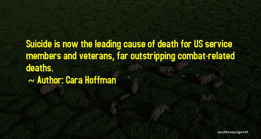 Cara Hoffman Quotes: Suicide Is Now The Leading Cause Of Death For Us Service Members And Veterans, Far Outstripping Combat-related Deaths.