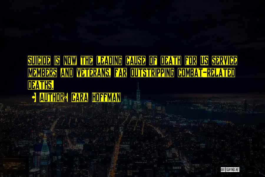 Cara Hoffman Quotes: Suicide Is Now The Leading Cause Of Death For Us Service Members And Veterans, Far Outstripping Combat-related Deaths.