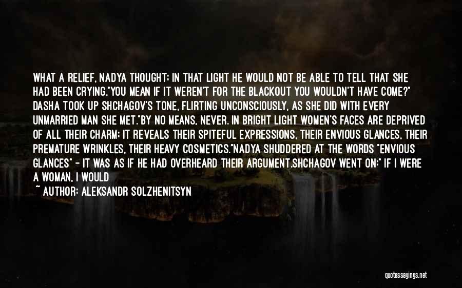 Aleksandr Solzhenitsyn Quotes: What A Relief, Nadya Thought; In That Light He Would Not Be Able To Tell That She Had Been Crying.you