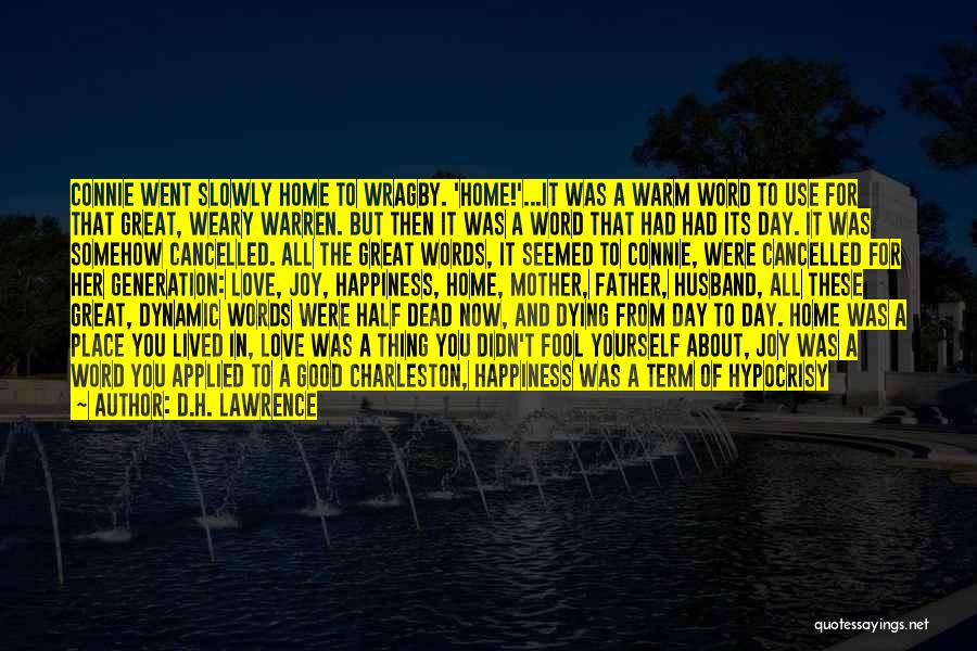 D.H. Lawrence Quotes: Connie Went Slowly Home To Wragby. 'home!'...it Was A Warm Word To Use For That Great, Weary Warren. But Then