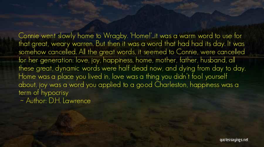 D.H. Lawrence Quotes: Connie Went Slowly Home To Wragby. 'home!'...it Was A Warm Word To Use For That Great, Weary Warren. But Then