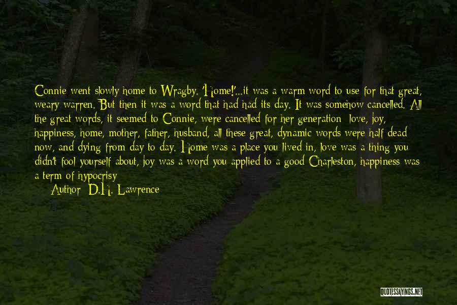 D.H. Lawrence Quotes: Connie Went Slowly Home To Wragby. 'home!'...it Was A Warm Word To Use For That Great, Weary Warren. But Then