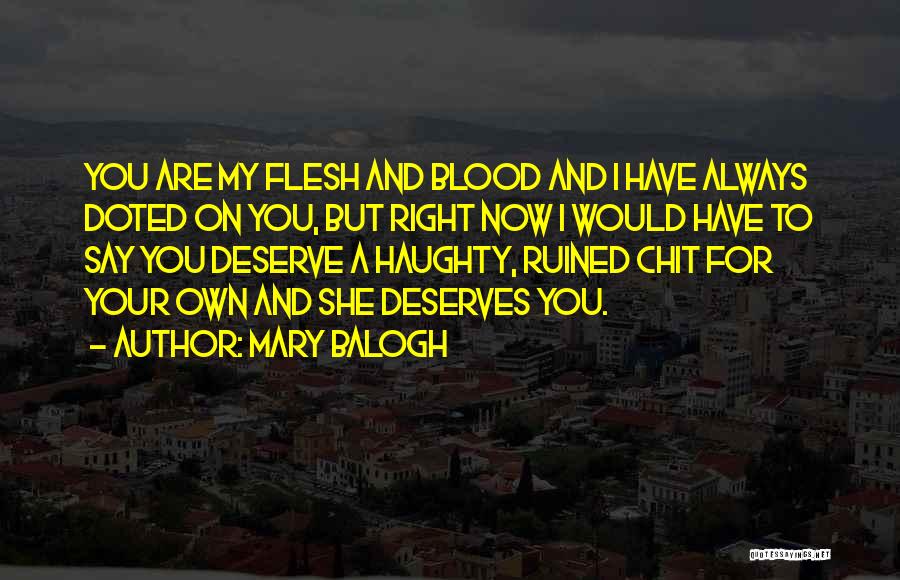 Mary Balogh Quotes: You Are My Flesh And Blood And I Have Always Doted On You, But Right Now I Would Have To