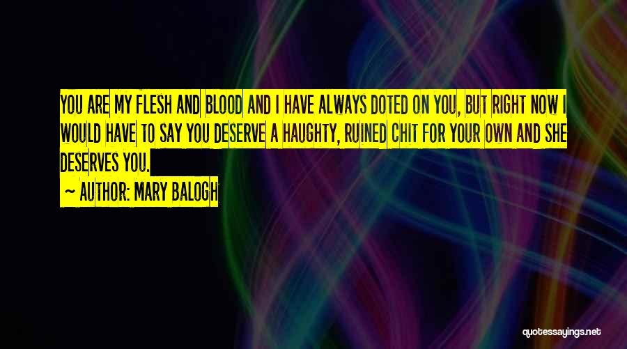 Mary Balogh Quotes: You Are My Flesh And Blood And I Have Always Doted On You, But Right Now I Would Have To