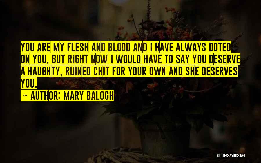 Mary Balogh Quotes: You Are My Flesh And Blood And I Have Always Doted On You, But Right Now I Would Have To