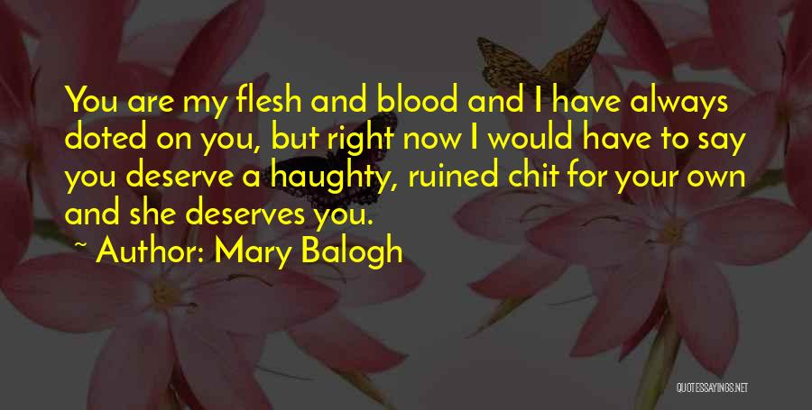 Mary Balogh Quotes: You Are My Flesh And Blood And I Have Always Doted On You, But Right Now I Would Have To