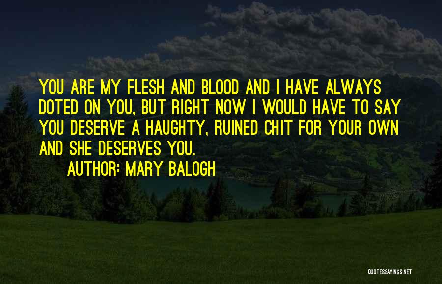 Mary Balogh Quotes: You Are My Flesh And Blood And I Have Always Doted On You, But Right Now I Would Have To