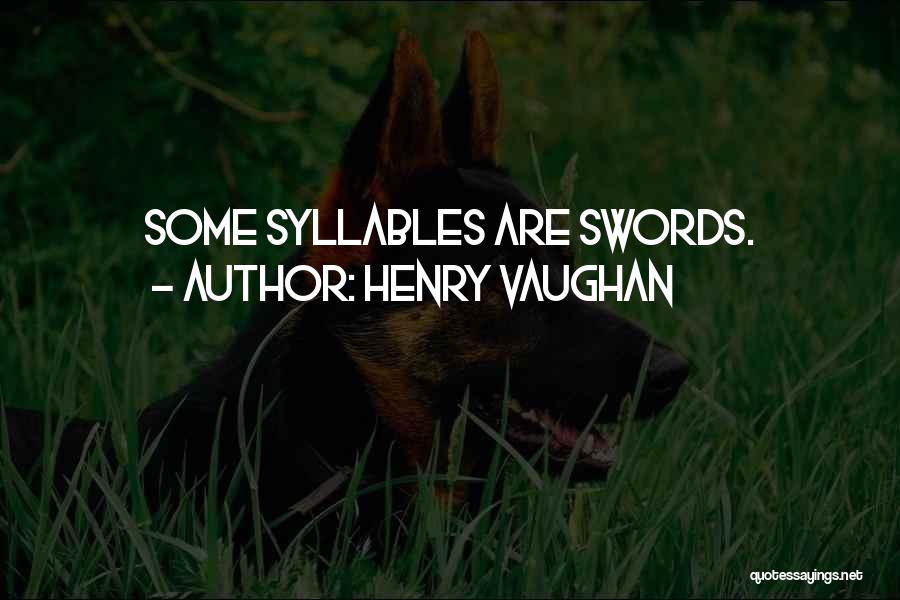 Henry Vaughan Quotes: Some Syllables Are Swords.