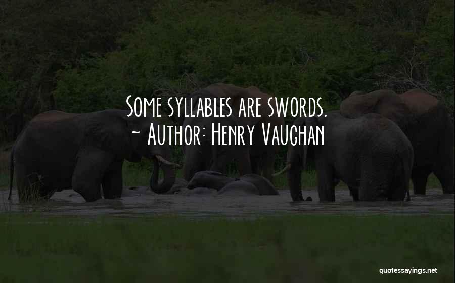 Henry Vaughan Quotes: Some Syllables Are Swords.