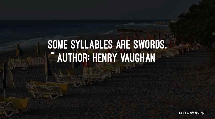 Henry Vaughan Quotes: Some Syllables Are Swords.
