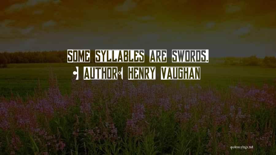 Henry Vaughan Quotes: Some Syllables Are Swords.