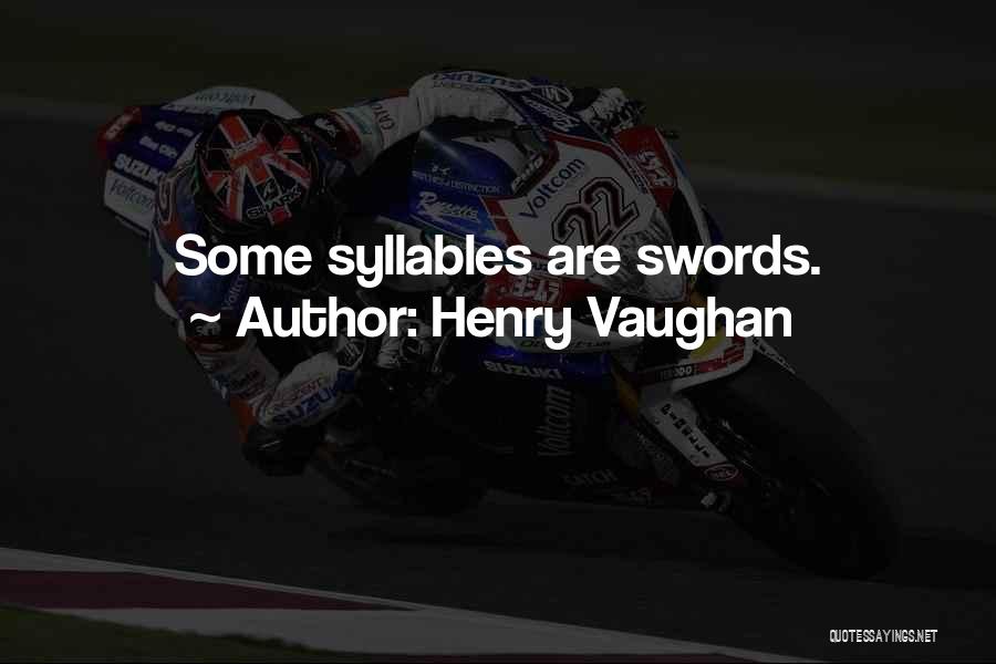Henry Vaughan Quotes: Some Syllables Are Swords.