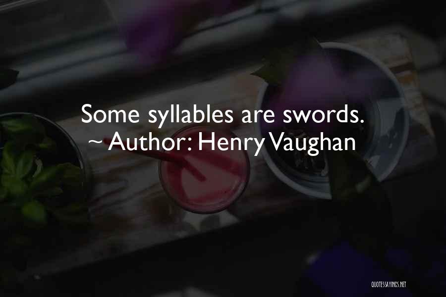 Henry Vaughan Quotes: Some Syllables Are Swords.