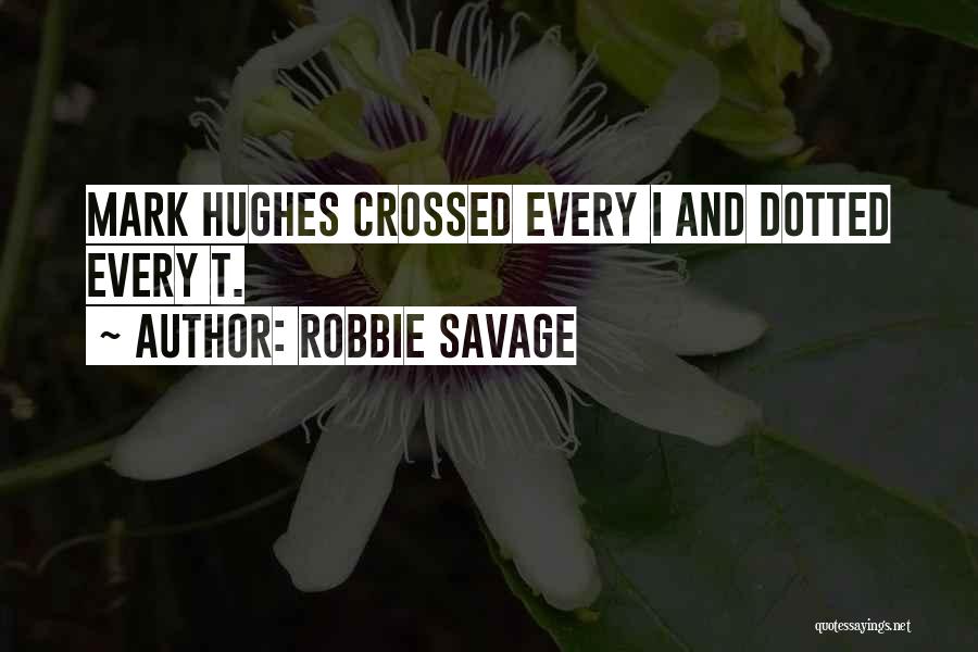 Robbie Savage Quotes: Mark Hughes Crossed Every I And Dotted Every T.
