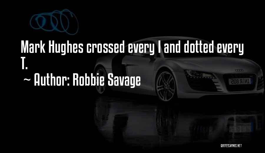 Robbie Savage Quotes: Mark Hughes Crossed Every I And Dotted Every T.