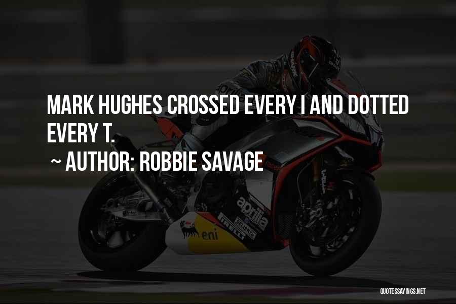 Robbie Savage Quotes: Mark Hughes Crossed Every I And Dotted Every T.