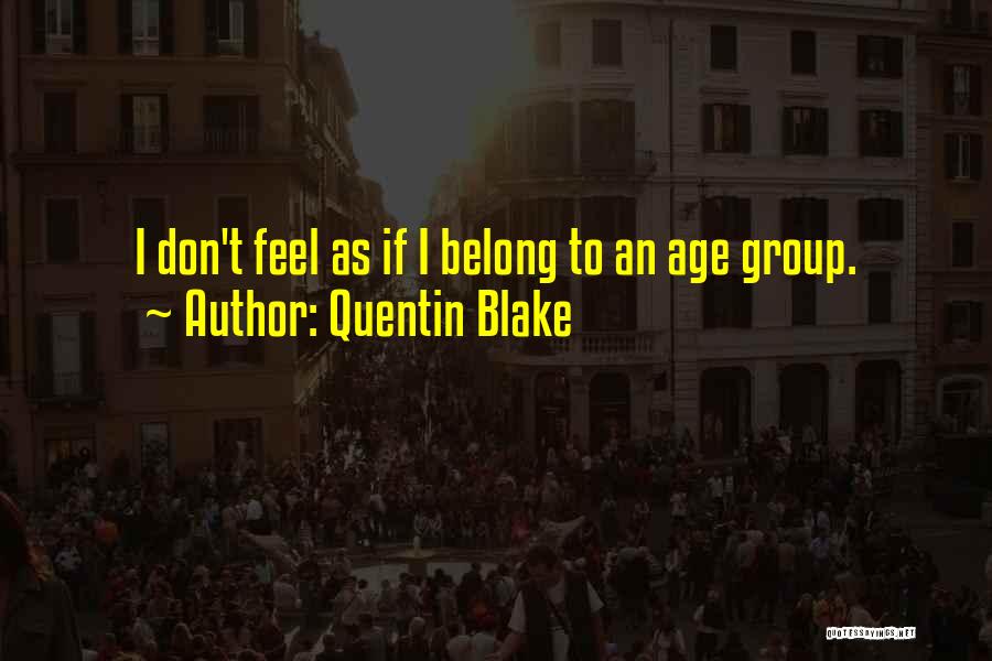 Quentin Blake Quotes: I Don't Feel As If I Belong To An Age Group.