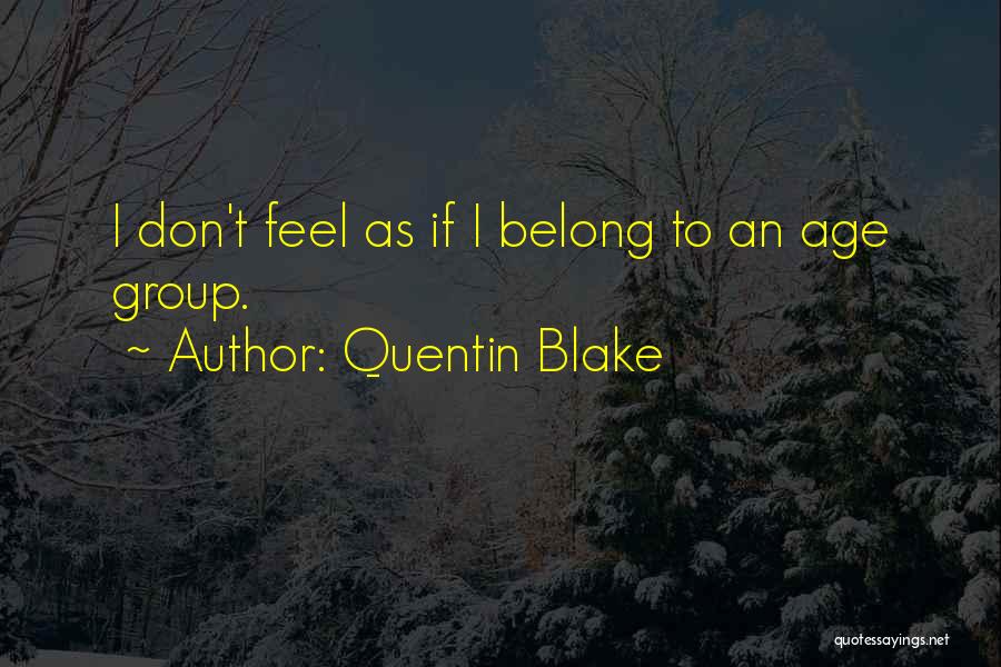 Quentin Blake Quotes: I Don't Feel As If I Belong To An Age Group.