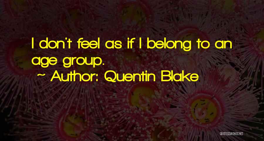 Quentin Blake Quotes: I Don't Feel As If I Belong To An Age Group.