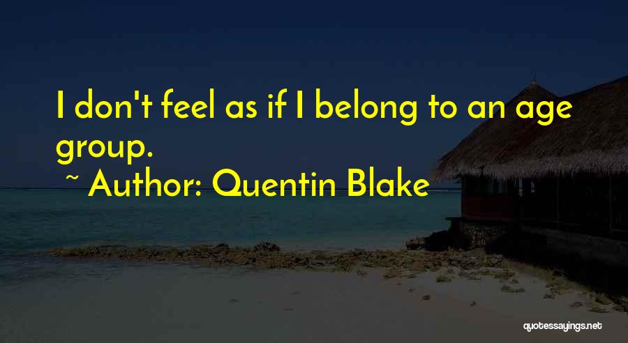 Quentin Blake Quotes: I Don't Feel As If I Belong To An Age Group.