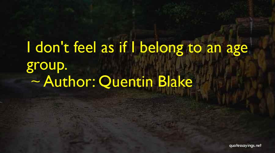 Quentin Blake Quotes: I Don't Feel As If I Belong To An Age Group.