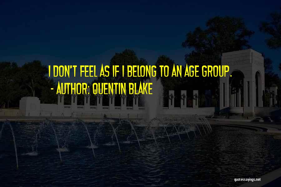 Quentin Blake Quotes: I Don't Feel As If I Belong To An Age Group.