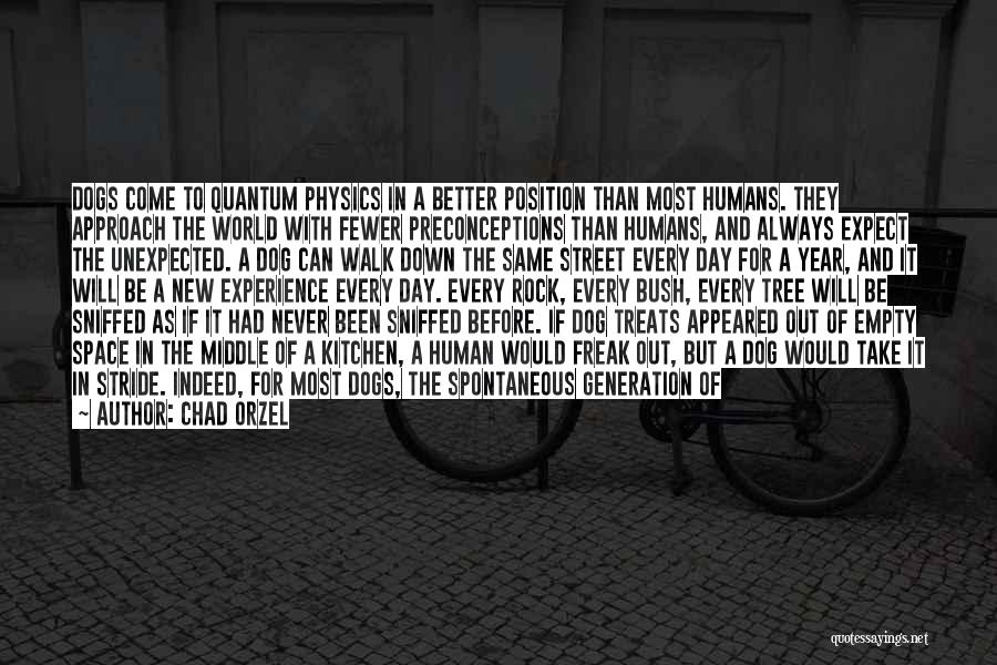 Chad Orzel Quotes: Dogs Come To Quantum Physics In A Better Position Than Most Humans. They Approach The World With Fewer Preconceptions Than