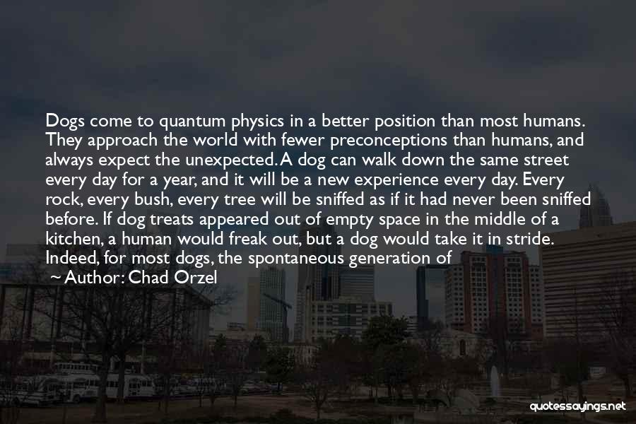 Chad Orzel Quotes: Dogs Come To Quantum Physics In A Better Position Than Most Humans. They Approach The World With Fewer Preconceptions Than