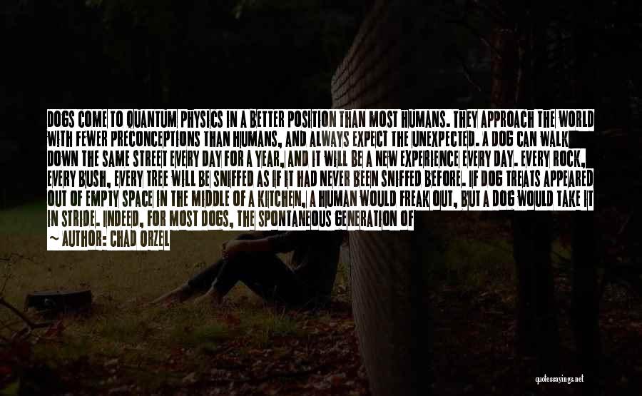 Chad Orzel Quotes: Dogs Come To Quantum Physics In A Better Position Than Most Humans. They Approach The World With Fewer Preconceptions Than