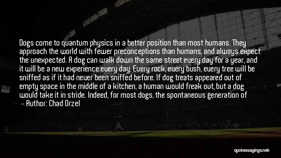 Chad Orzel Quotes: Dogs Come To Quantum Physics In A Better Position Than Most Humans. They Approach The World With Fewer Preconceptions Than