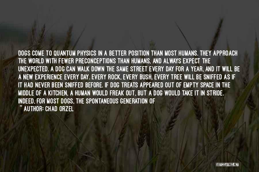 Chad Orzel Quotes: Dogs Come To Quantum Physics In A Better Position Than Most Humans. They Approach The World With Fewer Preconceptions Than