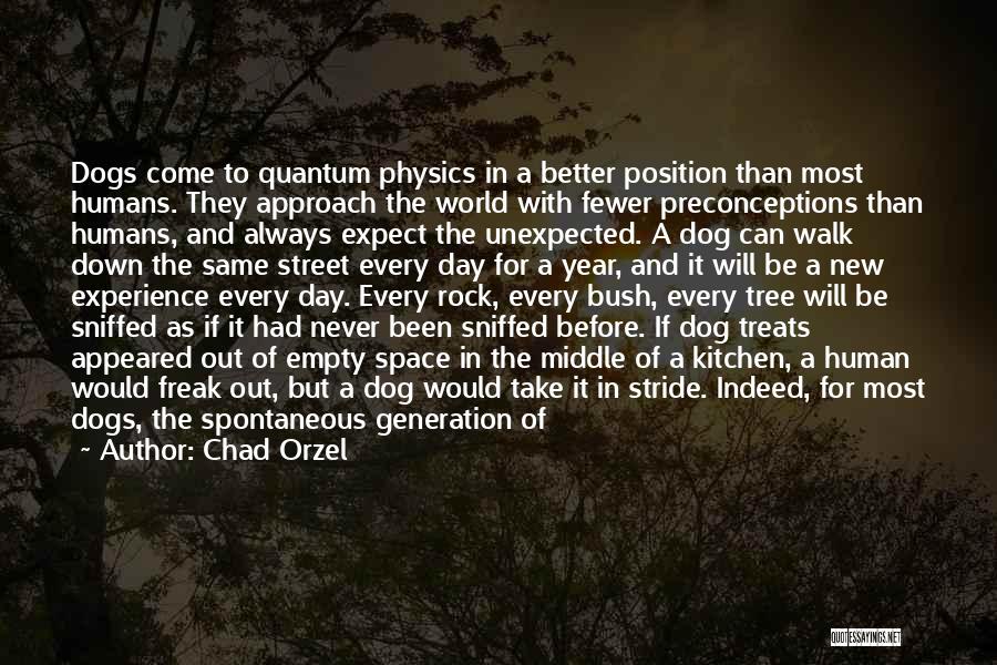 Chad Orzel Quotes: Dogs Come To Quantum Physics In A Better Position Than Most Humans. They Approach The World With Fewer Preconceptions Than