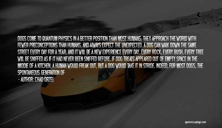 Chad Orzel Quotes: Dogs Come To Quantum Physics In A Better Position Than Most Humans. They Approach The World With Fewer Preconceptions Than