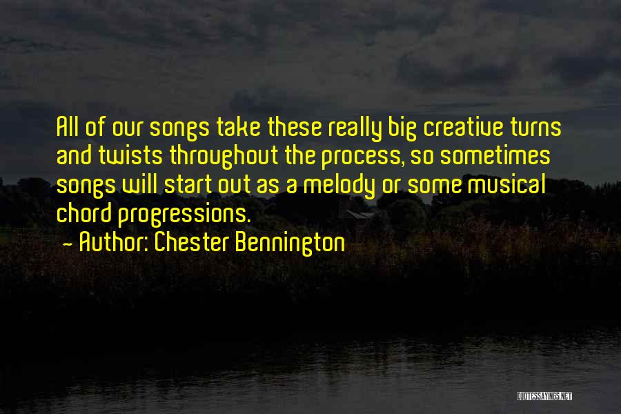 Chester Bennington Quotes: All Of Our Songs Take These Really Big Creative Turns And Twists Throughout The Process, So Sometimes Songs Will Start