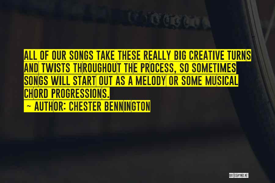 Chester Bennington Quotes: All Of Our Songs Take These Really Big Creative Turns And Twists Throughout The Process, So Sometimes Songs Will Start