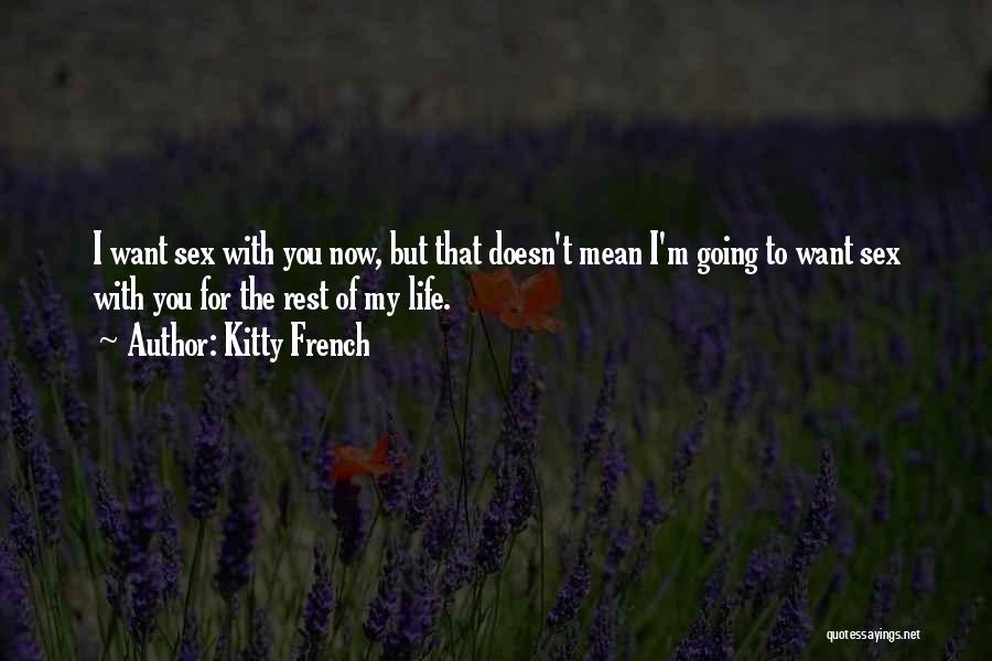 Kitty French Quotes: I Want Sex With You Now, But That Doesn't Mean I'm Going To Want Sex With You For The Rest