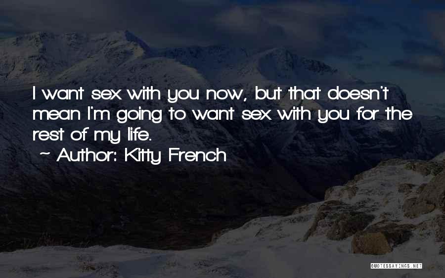 Kitty French Quotes: I Want Sex With You Now, But That Doesn't Mean I'm Going To Want Sex With You For The Rest