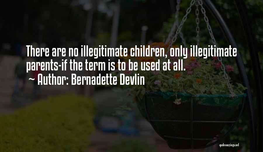 Bernadette Devlin Quotes: There Are No Illegitimate Children, Only Illegitimate Parents-if The Term Is To Be Used At All.
