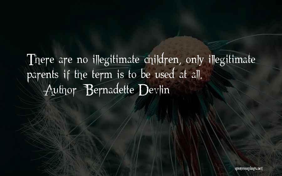 Bernadette Devlin Quotes: There Are No Illegitimate Children, Only Illegitimate Parents-if The Term Is To Be Used At All.