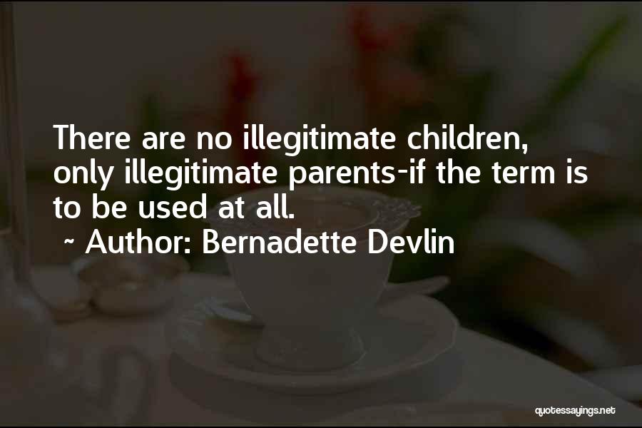 Bernadette Devlin Quotes: There Are No Illegitimate Children, Only Illegitimate Parents-if The Term Is To Be Used At All.