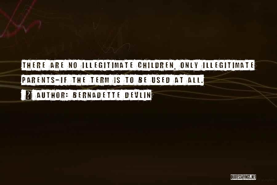 Bernadette Devlin Quotes: There Are No Illegitimate Children, Only Illegitimate Parents-if The Term Is To Be Used At All.