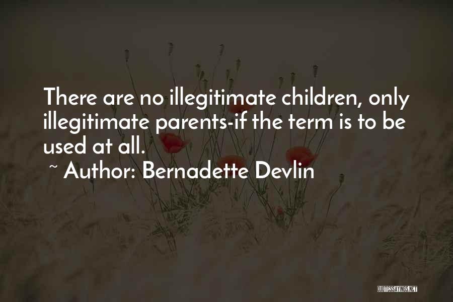 Bernadette Devlin Quotes: There Are No Illegitimate Children, Only Illegitimate Parents-if The Term Is To Be Used At All.