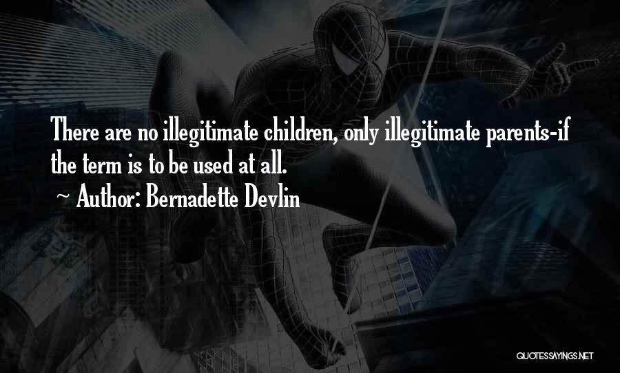 Bernadette Devlin Quotes: There Are No Illegitimate Children, Only Illegitimate Parents-if The Term Is To Be Used At All.