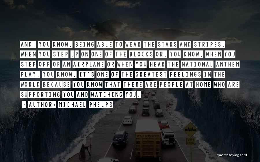 Michael Phelps Quotes: And, You Know, Being Able To Wear The Stars And Stripes, When You Step Up On One Of The Blocks