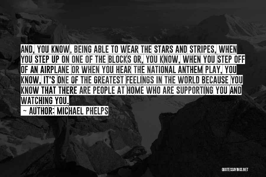 Michael Phelps Quotes: And, You Know, Being Able To Wear The Stars And Stripes, When You Step Up On One Of The Blocks