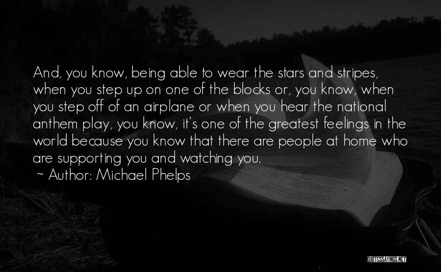 Michael Phelps Quotes: And, You Know, Being Able To Wear The Stars And Stripes, When You Step Up On One Of The Blocks