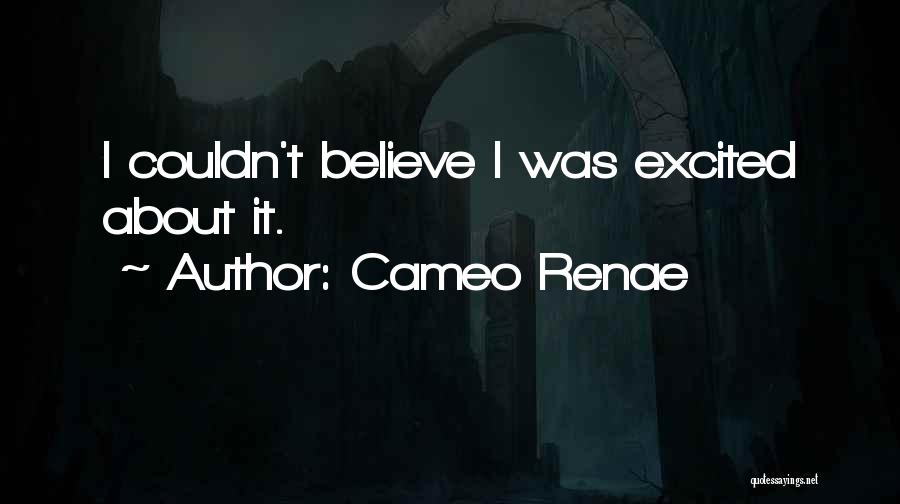 Cameo Renae Quotes: I Couldn't Believe I Was Excited About It.